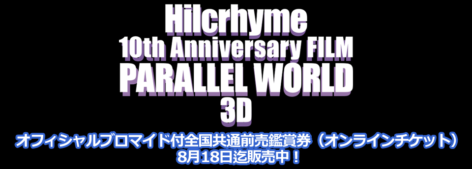 Hilcrhyme Hilcrhyme 10th Anniversary FILM「PARALLEL WORLD」3D　全国共通前売鑑賞券オフィシャルブロマイド付8月18日(木)まで販売中！